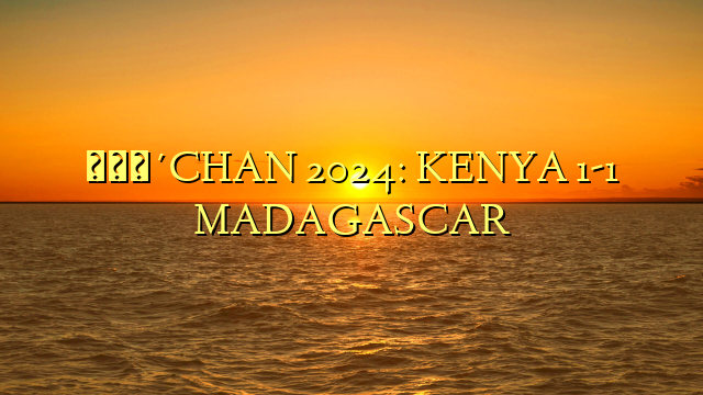 🔴CHAN 2024: KENYA 1-1 MADAGASCAR