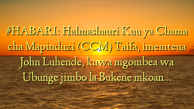 #HABARI: Halmashauri Kuu ya Chama cha Mapinduzi (CCM) Taifa, imemteua John Luhende, kuwa mgombea wa Ubunge jimbo la Bukene mkoan…