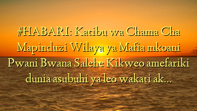 #HABARI: Katibu wa Chama Cha Mapinduzi Wilaya ya Mafia mkoani Pwani Bwana Salehe Kikweo amefariki dunia asubuhi ya leo wakati ak…