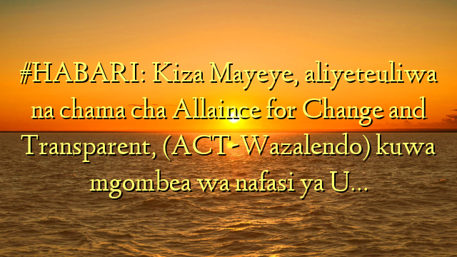 #HABARI: Kiza Mayeye, aliyeteuliwa na chama cha Allaince for Change and Transparent, (ACT-Wazalendo) kuwa mgombea wa nafasi ya U…