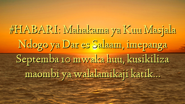 #HABARI: Mahakama ya Kuu Masjala Ndogo ya Dar es Salaam, imepanga Septemba 10 mwaka huu, kusikiliza maombi ya walalamikaji katik…