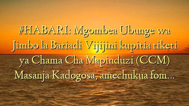 #HABARI: Mgombea Ubunge wa Jimbo la Bariadi Vijijini kupitia tiketi ya Chama Cha Mapinduzi (CCM) Masanja Kadogosa, amechukua fom…