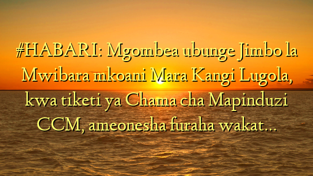 #HABARI: Mgombea ubunge Jimbo la Mwibara mkoani Mara Kangi Lugola, kwa tiketi ya Chama cha Mapinduzi CCM, ameonesha furaha wakat…
