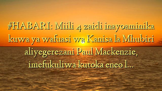 #HABARI: Miili 4 zaidi inayoaminika kuwa ya wafuasi wa Kanisa la Mhubiri aliyegerezani Paul Mackenzie, imefukuliwa kutoka eneo l…