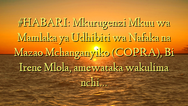 #HABARI: Mkurugenzi Mkuu wa Mamlaka ya Udhibiti wa Nafaka na Mazao Mchanganyiko (COPRA), Bi Irene Mlola, amewataka wakulima nchi…