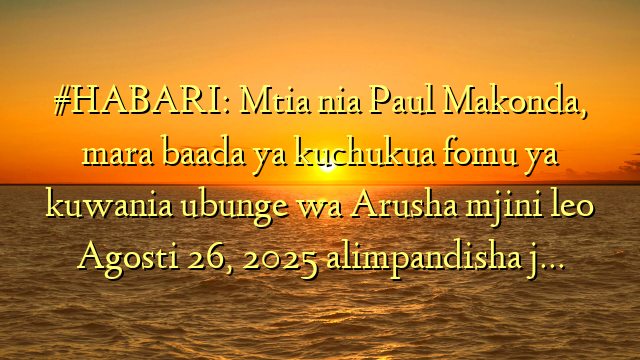 #HABARI: Mtia nia Paul Makonda, mara baada ya kuchukua fomu ya kuwania ubunge wa Arusha mjini leo Agosti 26, 2025 alimpandisha j…