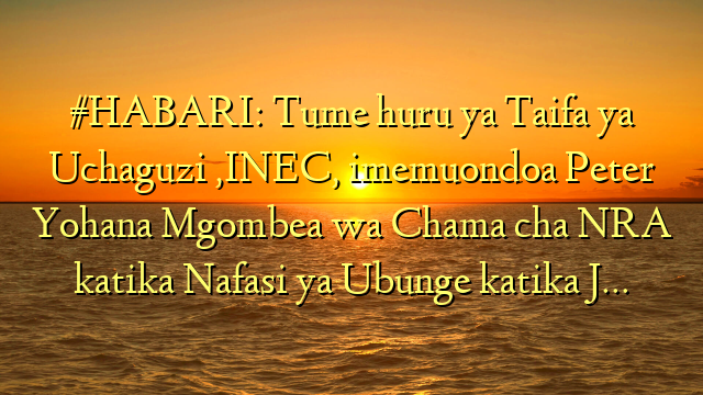 #HABARI: Tume huru ya Taifa ya Uchaguzi ,INEC, imemuondoa Peter Yohana Mgombea wa Chama cha NRA katika Nafasi ya Ubunge katika J…