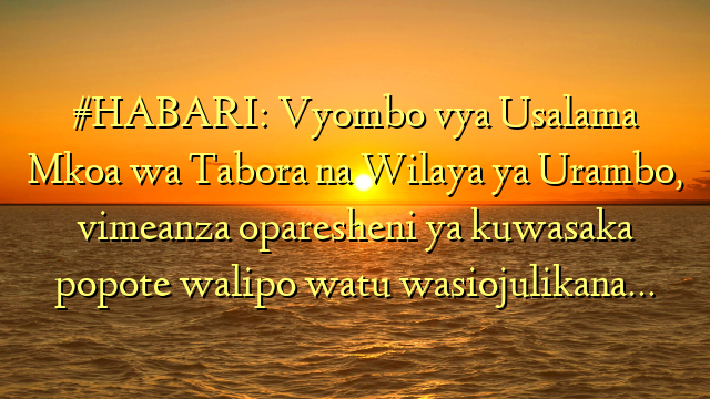 #HABARI: Vyombo vya Usalama Mkoa wa Tabora na Wilaya ya Urambo, vimeanza oparesheni ya kuwasaka popote walipo watu wasiojulikana…