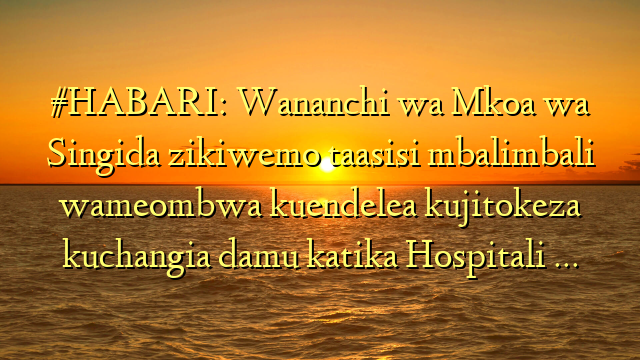 #HABARI: Wananchi wa Mkoa wa Singida zikiwemo taasisi mbalimbali wameombwa kuendelea kujitokeza kuchangia damu katika Hospitali …