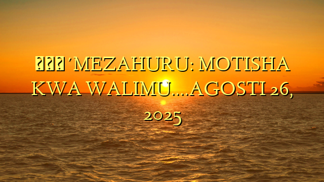 🔴MEZAHURU: MOTISHA KWA WALIMU….AGOSTI 26, 2025