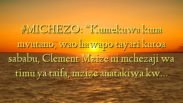#MICHEZO: “Kumekuwa kuna mvutano, wao hawapo tayari kutoa sababu, Clement Mzize ni mchezaji wa timu ya taifa, mzize anatakiwa kw…