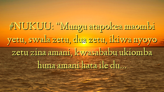 #NUKUU: “Mungu atapokea maombi yetu, swala zetu, dua zetu, ikiwa nyoyo zetu zina amani, kwasababu ukiomba huna amani hata ile du…