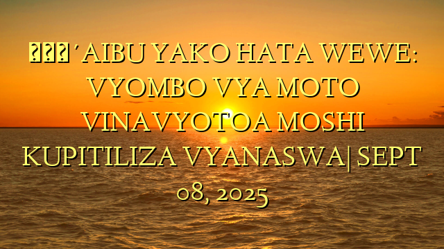 🔴AIBU YAKO HATA WEWE: VYOMBO VYA MOTO VINAVYOTOA MOSHI KUPITILIZA VYANASWA| SEPT 08, 2025