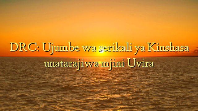DRC: Ujumbe wa serikali ya Kinshasa unatarajiwa mjini Uvira