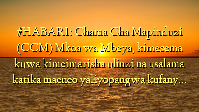 #HABARI: Chama Cha Mapinduzi (CCM) Mkoa wa Mbeya, kimesema kuwa kimeimarisha ulinzi na usalama katika maeneo yaliyopangwa kufany…