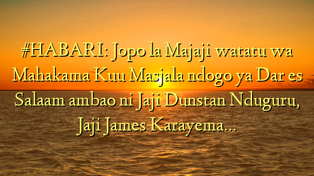 #HABARI: Jopo la Majaji watatu wa Mahakama Kuu Masjala ndogo ya Dar es Salaam ambao ni Jaji Dunstan Nduguru, Jaji James Karayema…