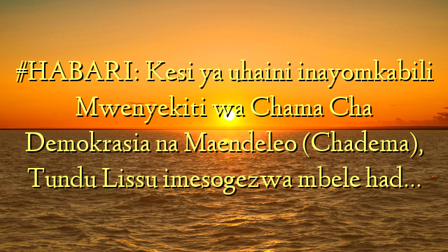 #HABARI: Kesi ya uhaini inayomkabili Mwenyekiti wa Chama Cha Demokrasia na Maendeleo (Chadema), Tundu Lissu imesogezwa mbele had…