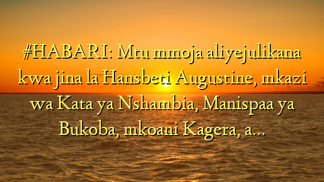 #HABARI: Mtu mmoja aliyejulikana kwa jina la Hansbeti Augustine, mkazi wa Kata ya Nshambia, Manispaa ya Bukoba, mkoani Kagera, a…