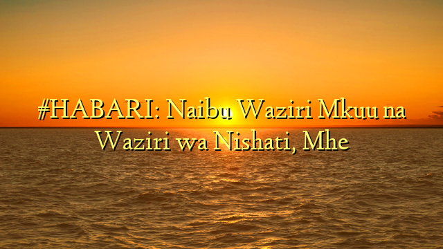 #HABARI: Naibu Waziri Mkuu na Waziri wa Nishati, Mhe