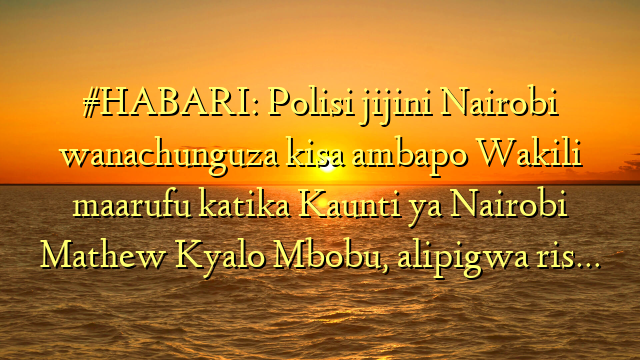 #HABARI: Polisi jijini Nairobi wanachunguza kisa ambapo Wakili maarufu katika Kaunti ya Nairobi Mathew Kyalo Mbobu, alipigwa ris…