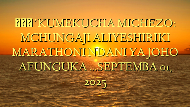 🔴KUMEKUCHA MICHEZO: MCHUNGAJI ALIYESHIRIKI MARATHONI NDANI YA JOHO AFUNGUKA …SEPTEMBA 01, 2025