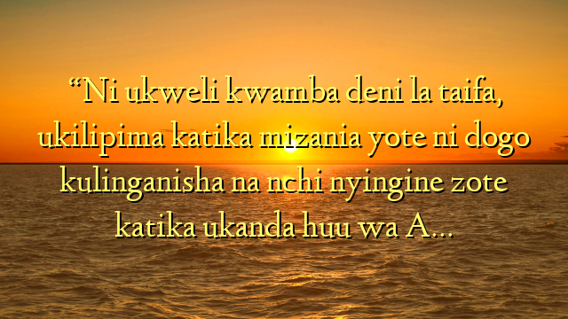 “Ni ukweli kwamba deni la taifa, ukilipima katika mizania yote ni dogo kulinganisha na nchi nyingine zote katika ukanda huu wa A…