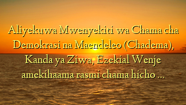 Aliyekuwa Mwenyekiti wa  Chama cha Demokrasi na Maendeleo (Chadema), Kanda ya Ziwa,  Ezekial Wenje amekihaama rasmi chama hicho …