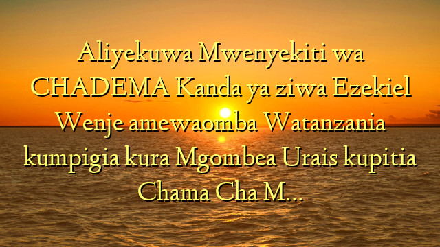 Aliyekuwa Mwenyekiti wa CHADEMA Kanda ya ziwa Ezekiel Wenje amewaomba Watanzania kumpigia kura Mgombea Urais kupitia Chama Cha M…