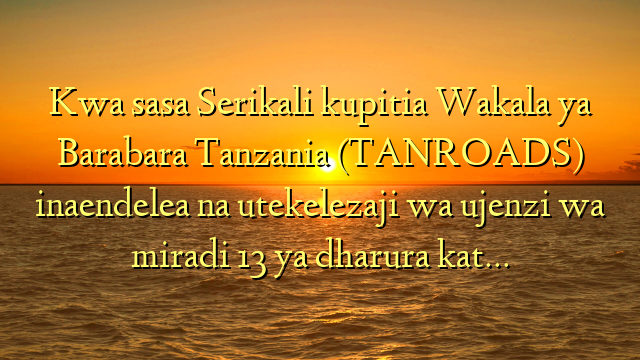 Kwa sasa Serikali kupitia Wakala ya Barabara Tanzania (TANROADS) inaendelea na utekelezaji wa ujenzi wa miradi 13 ya dharura kat…