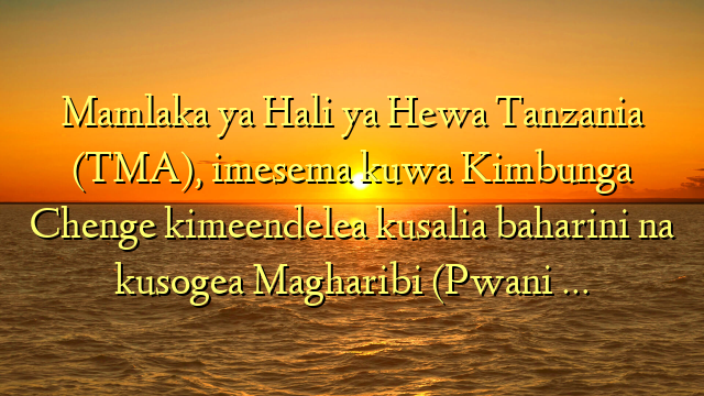 Mamlaka ya Hali ya Hewa  Tanzania (TMA), imesema kuwa Kimbunga Chenge kimeendelea kusalia baharini na  kusogea Magharibi (Pwani …