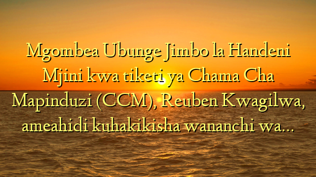 Mgombea Ubunge Jimbo la Handeni Mjini kwa tiketi ya Chama Cha Mapinduzi (CCM), Reuben Kwagilwa, ameahidi kuhakikisha wananchi wa…