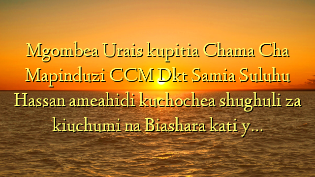 Mgombea Urais kupitia Chama Cha Mapinduzi CCM Dkt Samia Suluhu Hassan ameahidi kuchochea shughuli za kiuchumi na Biashara kati y…