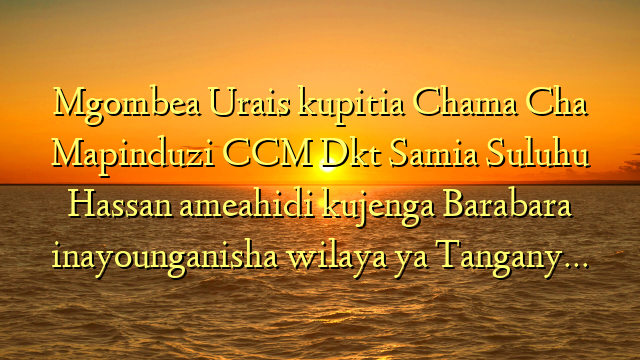 Mgombea Urais kupitia Chama Cha Mapinduzi CCM Dkt Samia Suluhu Hassan ameahidi kujenga Barabara inayounganisha wilaya ya Tangany…