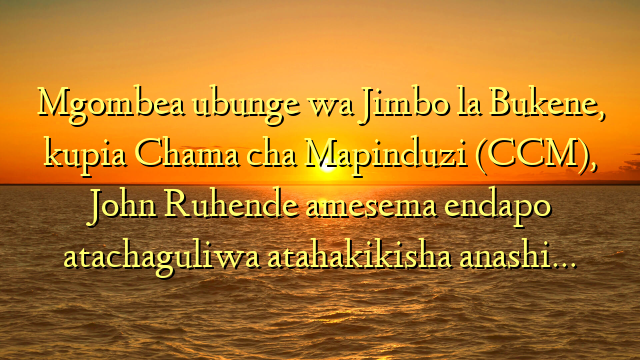 Mgombea ubunge wa Jimbo la Bukene, kupia Chama cha Mapinduzi (CCM), John Ruhende amesema endapo atachaguliwa atahakikisha anashi…