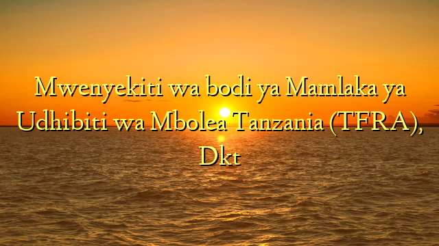 Mwenyekiti wa bodi ya Mamlaka ya Udhibiti wa Mbolea Tanzania (TFRA), Dkt