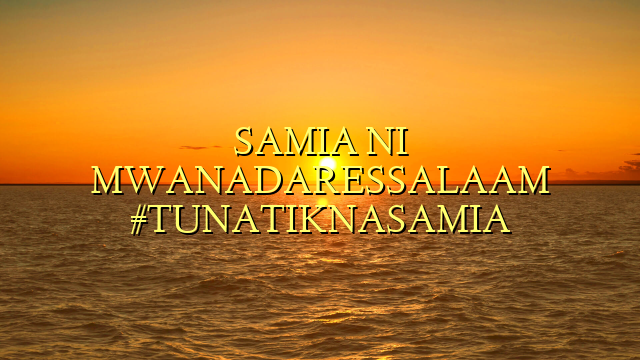 SAMIA NI MWANADARESSALAAM
#TUNATIKNASAMIA