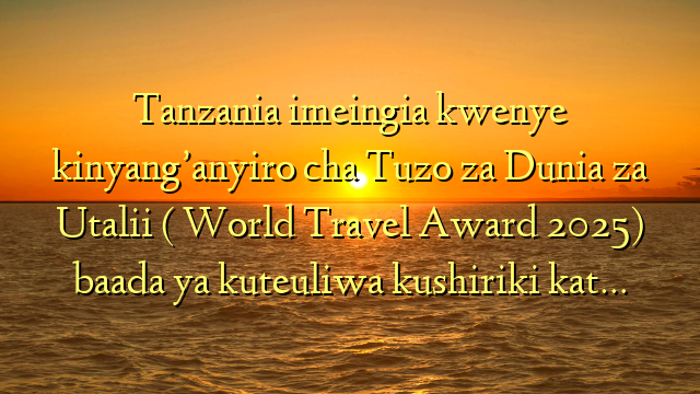 Tanzania imeingia kwenye kinyang’anyiro cha  Tuzo za Dunia za Utalii ( World Travel Award 2025) baada ya kuteuliwa kushiriki kat…