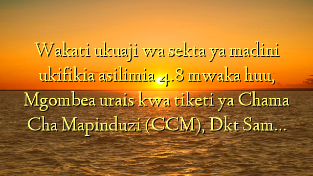 Wakati ukuaji wa sekta ya madini ukifikia asilimia 4.8 mwaka huu, Mgombea urais kwa tiketi ya Chama Cha Mapinduzi (CCM), Dkt Sam…