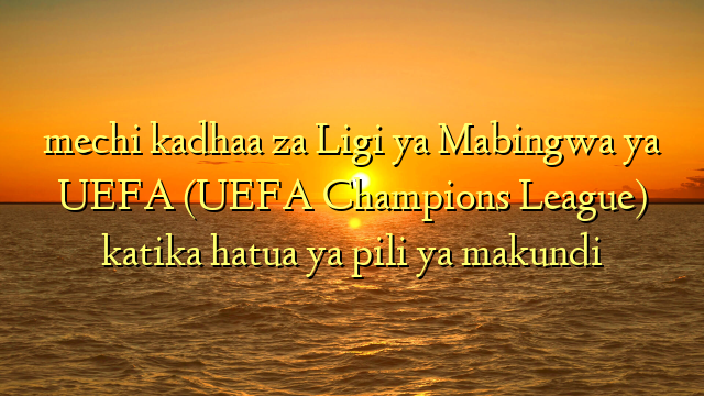 mechi kadhaa za Ligi ya Mabingwa ya UEFA (UEFA Champions League) katika hatua ya pili ya makundi