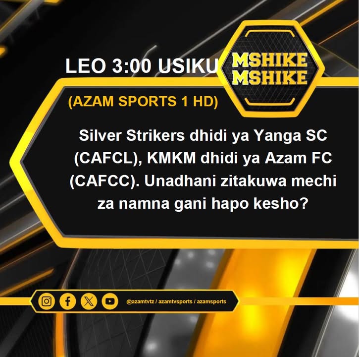 MSHIKEMSHIKE: Silver Strikers Vs Yanga SC (CAFCL), KMKM Vs Azam FC (CAFCC)