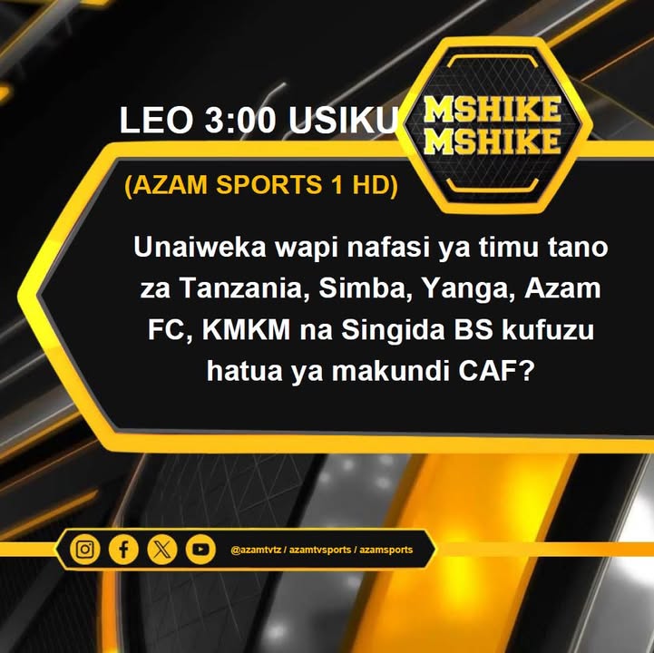 MSHIKEMSHIKE: Unaiweka wapi nafasi ya timu tano za Tanzania, Simba SC, Yanga SC, Azam FC, KMKM na Singida Black Stars kufuzu hat...