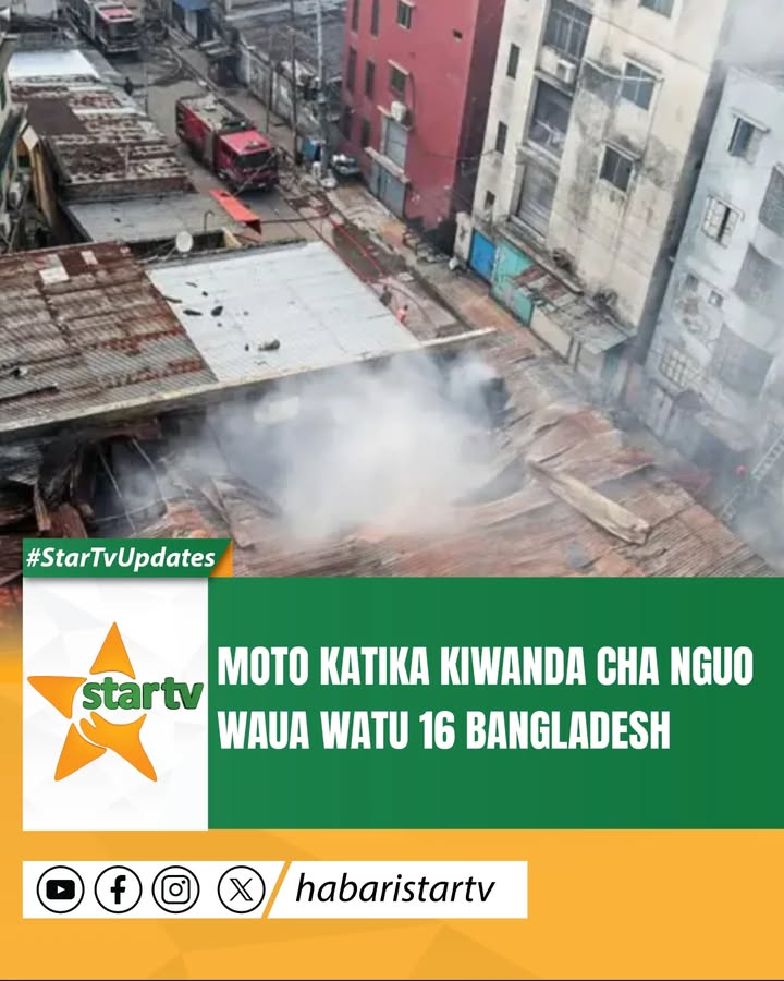 Takriban watu 16 wamefariki dunia baada ya moto mkubwa kuzuka katika kiwanda cha nguo nchini Bangladesh, huku maafisa wakionya k...
