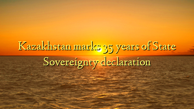 Kazakhstan marks 35 years of State Sovereignty declaration