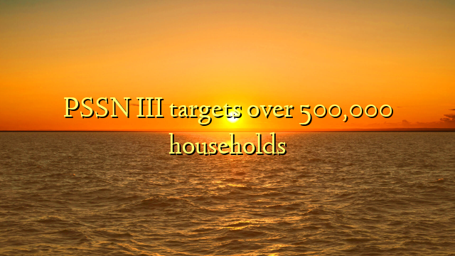 PSSN III targets over 500,000 households