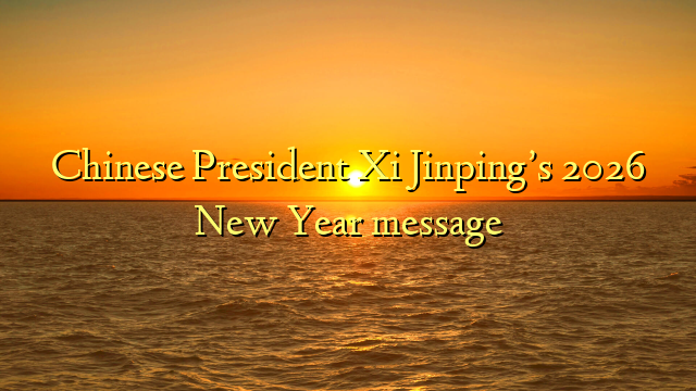 Chinese President Xi Jinping’s 2026 New Year message