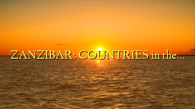 ZANZIBAR: COUNTRIES in the…