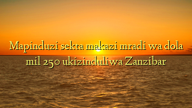 Mapinduzi sekta makazi mradi wa dola mil 250 ukizinduliwa Zanzibar